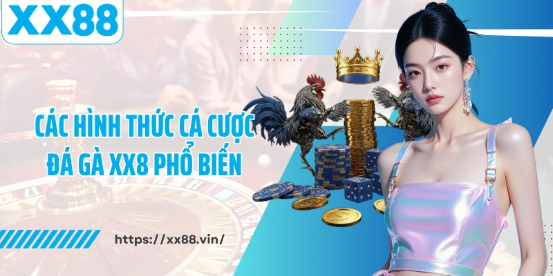 Các hình thức cá cược đá gà XX8 phổ biến