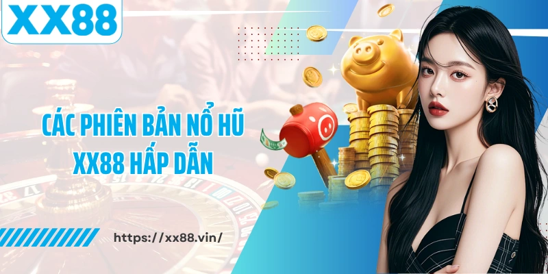 Các phiên bản nổ hũ XX88 hấp dẫn